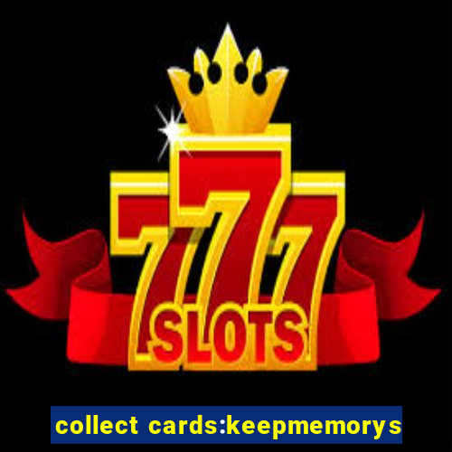 collect cards:keepmemorys